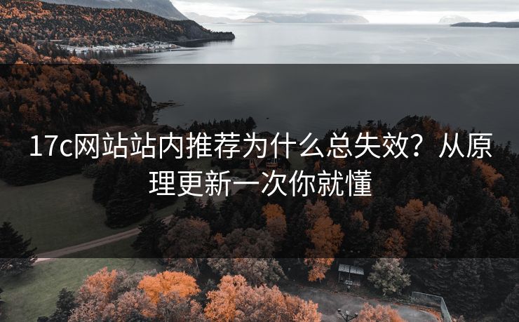 17c网站站内推荐为什么总失效？从原理更新一次你就懂